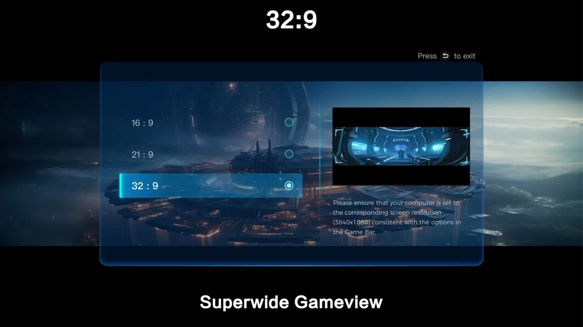 16 9219329Press to exit32:9Please ensure that your computer is set tothe corresponding screen resolution(3840x1080 consistent with the options inthe BarSuperwide Gameview